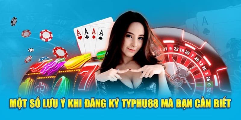 Một số điều người chơi cần lưu ý khi đăng ký typhu88