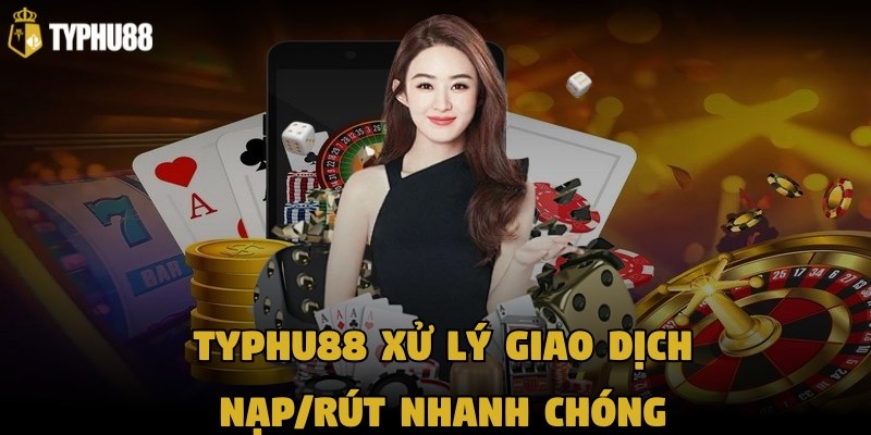 Typhu88 xử lý giao dịch cho khách hàng nhanh chóng